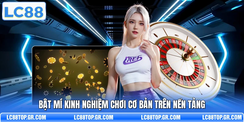 Bật mí kinh nghiệm chơi cơ bản trên nền tảng