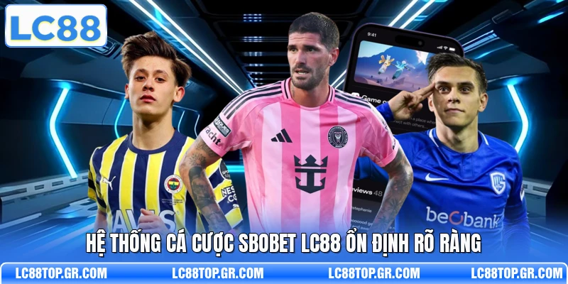 Hệ thống cá cược SBOBET LC88 ổn định rõ ràng