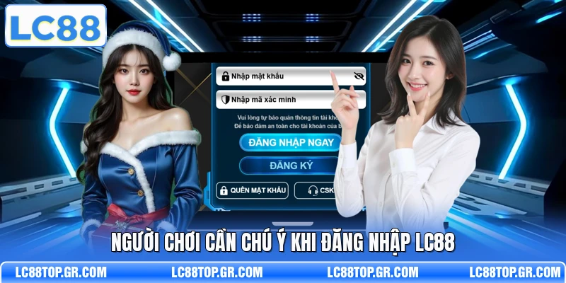 Người chơi cần chú ý khi đăng nhập LC88