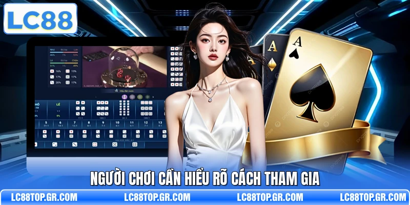 Người chơi cần hiểu rõ cách tham gia