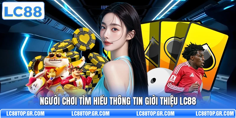 Người chơi tìm hiểu thông tin giới thiệu LC88