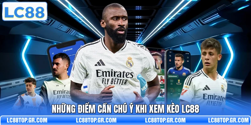 Những điểm cần chú ý khi xem kèo LC88