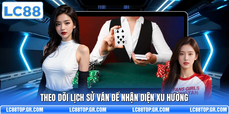 Theo dõi lịch sử ván để nhận diện xu hướng